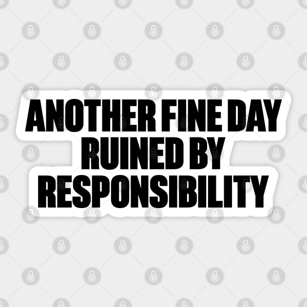 Another Fine Day Ruined By Responsibility Funny Sticker by DLEVO